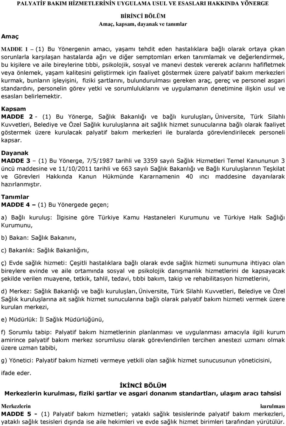 acılarını hafifletmek veya önlemek, yaşam kalitesini geliştirmek için faaliyet göstermek üzere palyatif bakım merkezleri kurmak, bunların işleyişini, fiziki şartlarını, bulundurulması gereken araç,