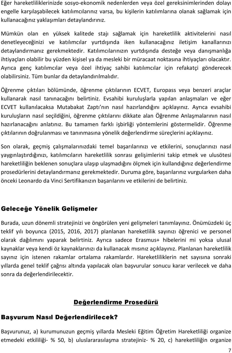 Mümkün olan en yüksek kalitede stajı sağlamak için hareketlilik aktivitelerini nasıl denetleyeceğinizi ve katılımcılar yurtdışında iken kullanacağınız iletişim kanallarınızı detaylandırmanız