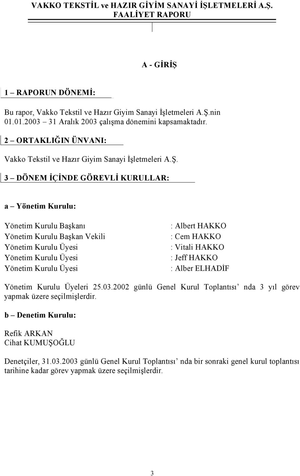 3 DÖNEM İÇİNDE GÖREVLİ KURULLAR: a Yönetim Kurulu: Yönetim Kurulu Başkanı Yönetim Kurulu Başkan Vekili Yönetim Kurulu Üyesi Yönetim Kurulu Üyesi Yönetim Kurulu Üyesi : Albert HAKKO : Cem HAKKO :
