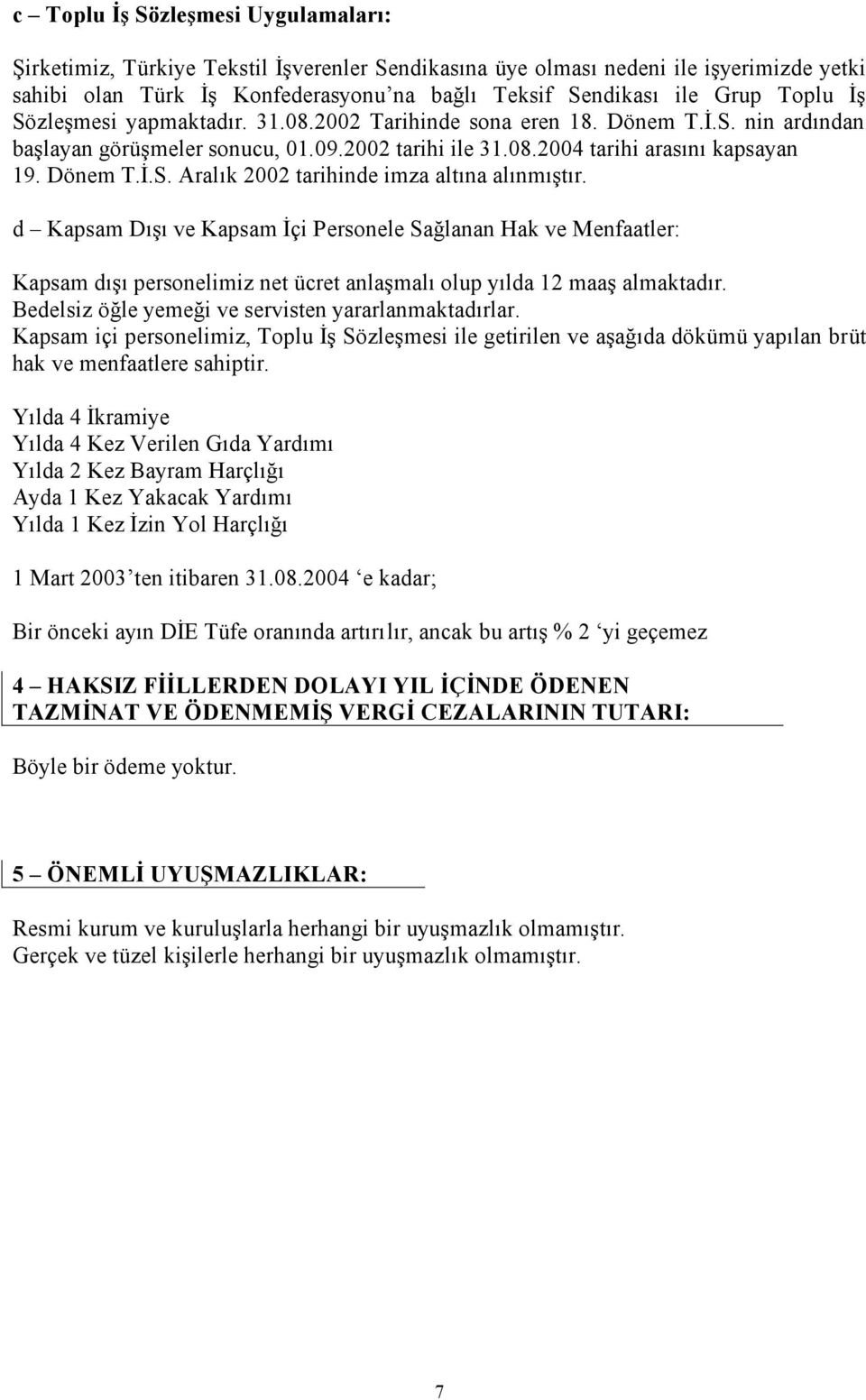 d Kapsam Dışı ve Kapsam İçi Personele Sağlanan Hak ve Menfaatler: Kapsam dışı personelimiz net ücret anlaşmalı olup yılda 12 maaş almaktadır. Bedelsiz öğle yemeği ve servisten yararlanmaktadırlar.