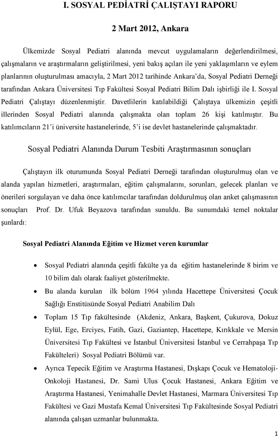 işbirliği ile I. Sosyal Pediatri Çalıştayı düzenlenmiştir. Davetlilerin katılabildiği Çalıştaya ülkemizin çeşitli illerinden Sosyal Pediatri alanında çalışmakta olan toplam 26 kişi katılmıştır.