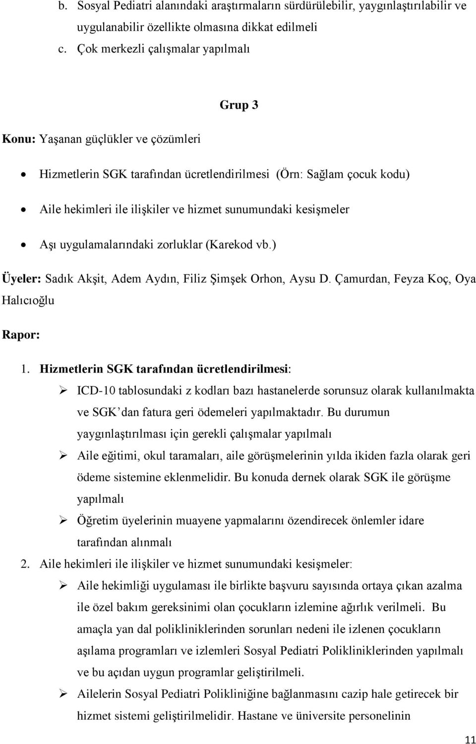 kesişmeler Aşı uygulamalarındaki zorluklar (Karekod vb.) Üyeler: Sadık Akşit, Adem Aydın, Filiz Şimşek Orhon, Aysu D. Çamurdan, Feyza Koç, Oya Halıcıoğlu Rapor: 1.