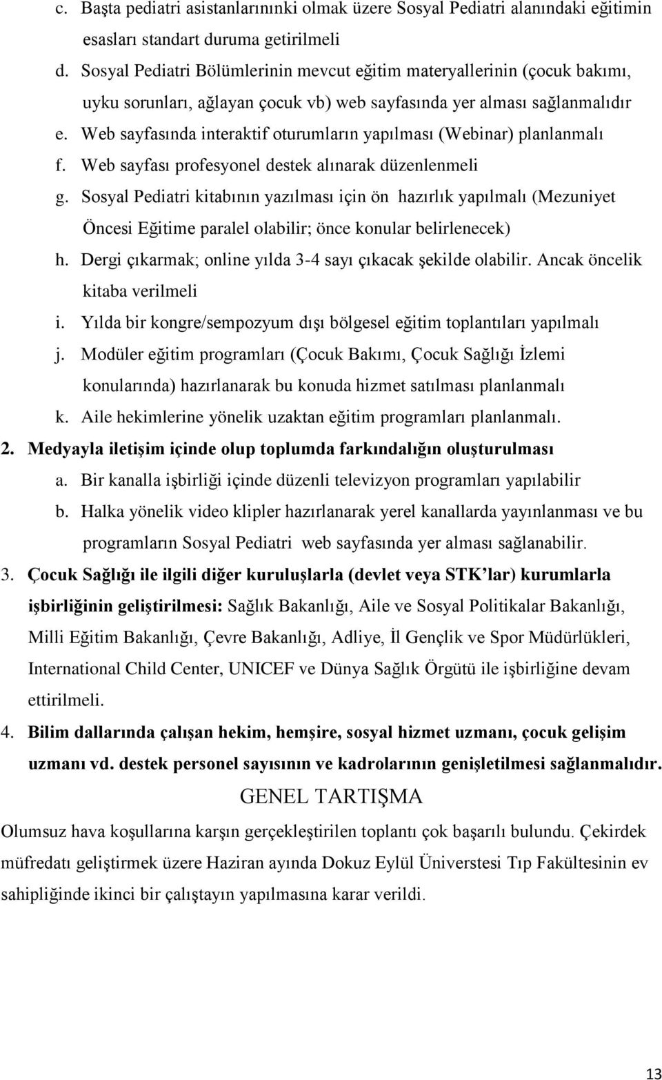 Web sayfasında interaktif oturumların yapılması (Webinar) planlanmalı f. Web sayfası profesyonel destek alınarak düzenlenmeli g.