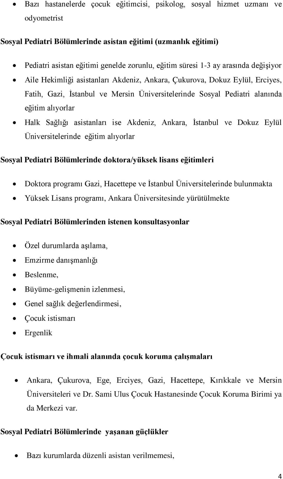 alıyorlar Halk Sağlığı asistanları ise Akdeniz, Ankara, İstanbul ve Dokuz Eylül Üniversitelerinde eğitim alıyorlar Sosyal Pediatri Bölümlerinde doktora/yüksek lisans eğitimleri Doktora programı Gazi,