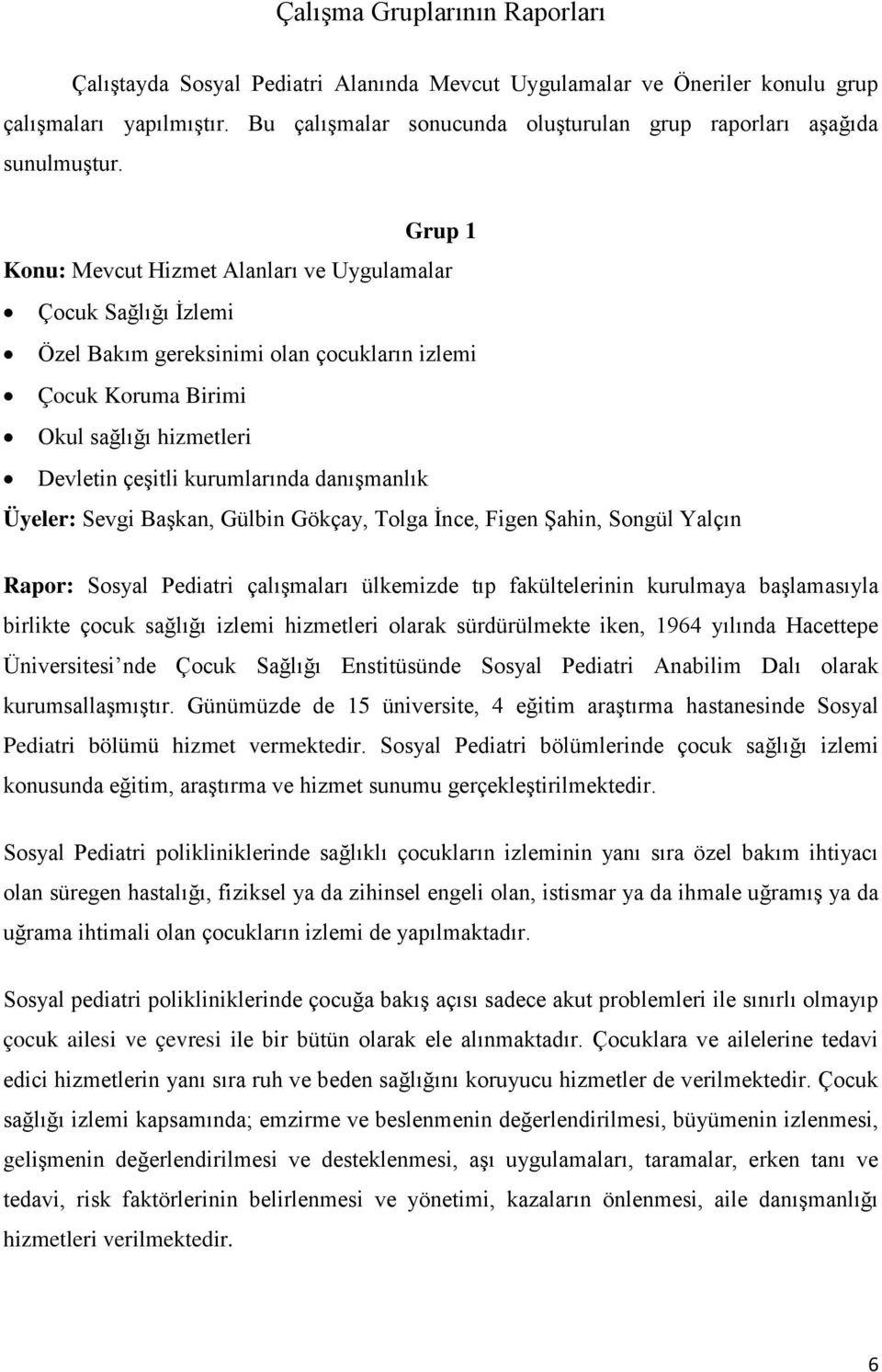 Grup 1 Konu: Mevcut Hizmet Alanları ve Uygulamalar Çocuk Sağlığı İzlemi Özel Bakım gereksinimi olan çocukların izlemi Çocuk Koruma Birimi Okul sağlığı hizmetleri Devletin çeşitli kurumlarında