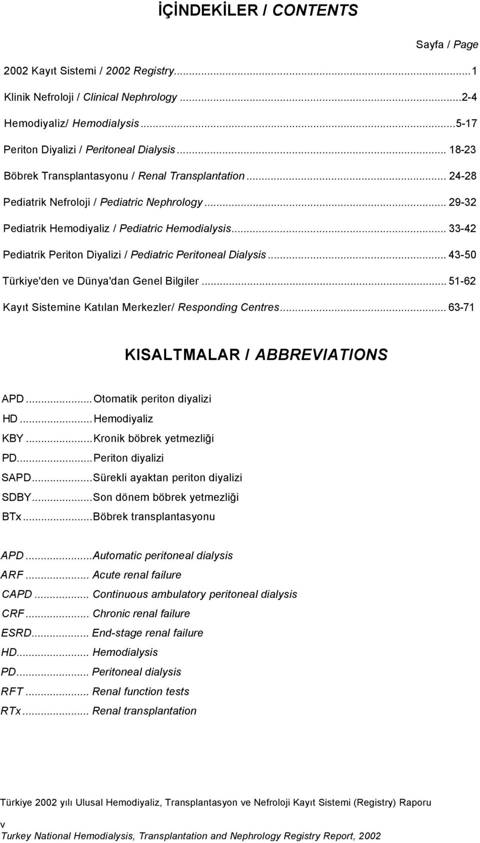 .. 33-42 Pediatrik Periton Diyalizi / Pediatric Peritoneal Dialysis... 43-50 Türkiye'den ve Dünya'dan Genel Bilgiler... 51-62 Kayıt Sistemine Katılan Merkezler/ Responding Centres.