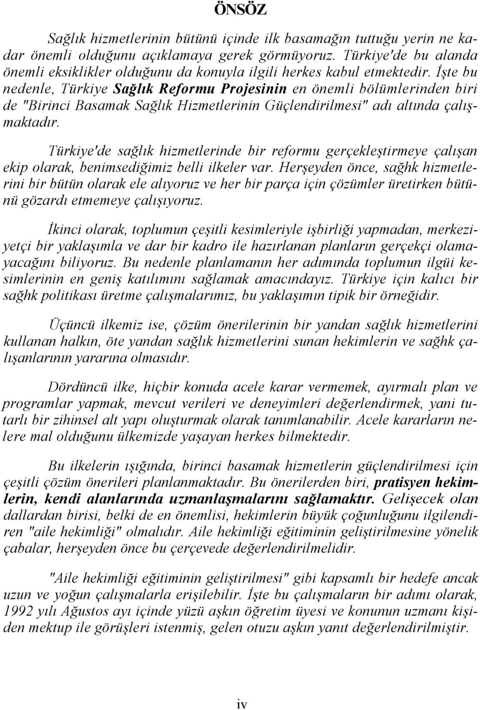 İşte bu nedenle, Türkiye Sağlık Reformu Projesinin en önemli bölümlerinden biri de "Birinci Basamak Sağlık Hizmetlerinin Güçlendirilmesi" adı altında çalışmaktadır.