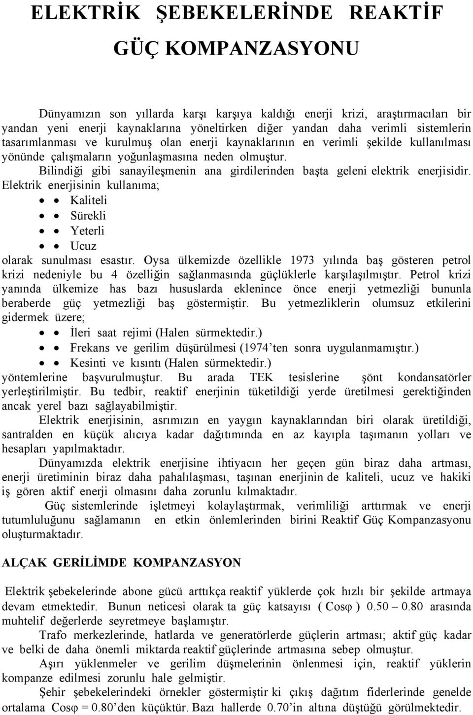 Bilindiği gibi sanayileşmenin ana girdilerinden başta geleni elektrik enerjisidir. Elektrik enerjisinin kullanıma; Kaliteli Sürekli Yeterli Ucuz olarak sunulması esastır.