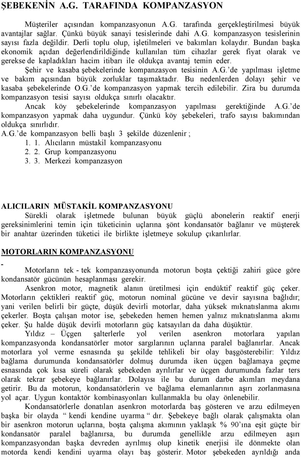 Bundan başka ekonomik açıdan değerlendirildiğinde kullanılan tüm cihazlar gerek fiyat olarak ve gerekse de kapladıkları hacim itibarı ile oldukça avantaj temin eder.