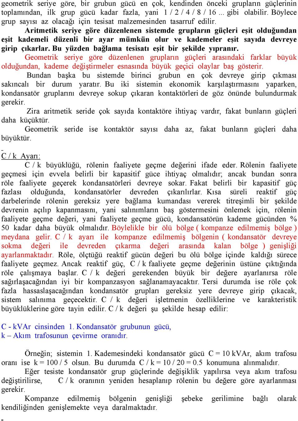 Aritmetik seriye göre düzenlenen sistemde grupların güçleri eşit olduğundan eşit kademeli düzenli bir ayar mümkün olur ve kademeler eşit sayıda devreye girip çıkarlar.