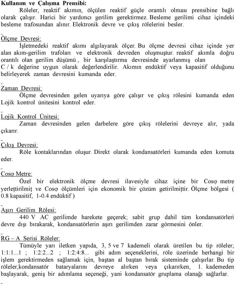 Bu ölçme devresi cihaz içinde yer alan akım-gerilim trafoları ve elektronik devreden oluşmuştur.