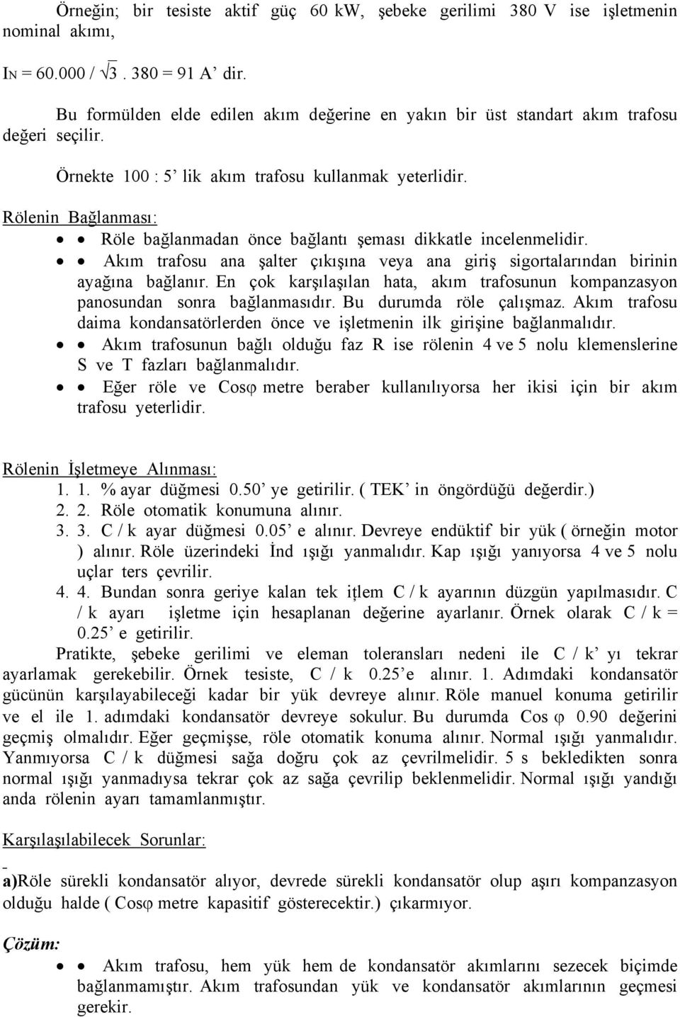 Rölenin Bağlanması: Röle bağlanmadan önce bağlantı şeması dikkatle incelenmelidir. Akım trafosu ana şalter çıkışına veya ana giriş sigortalarından birinin ayağına bağlanır.