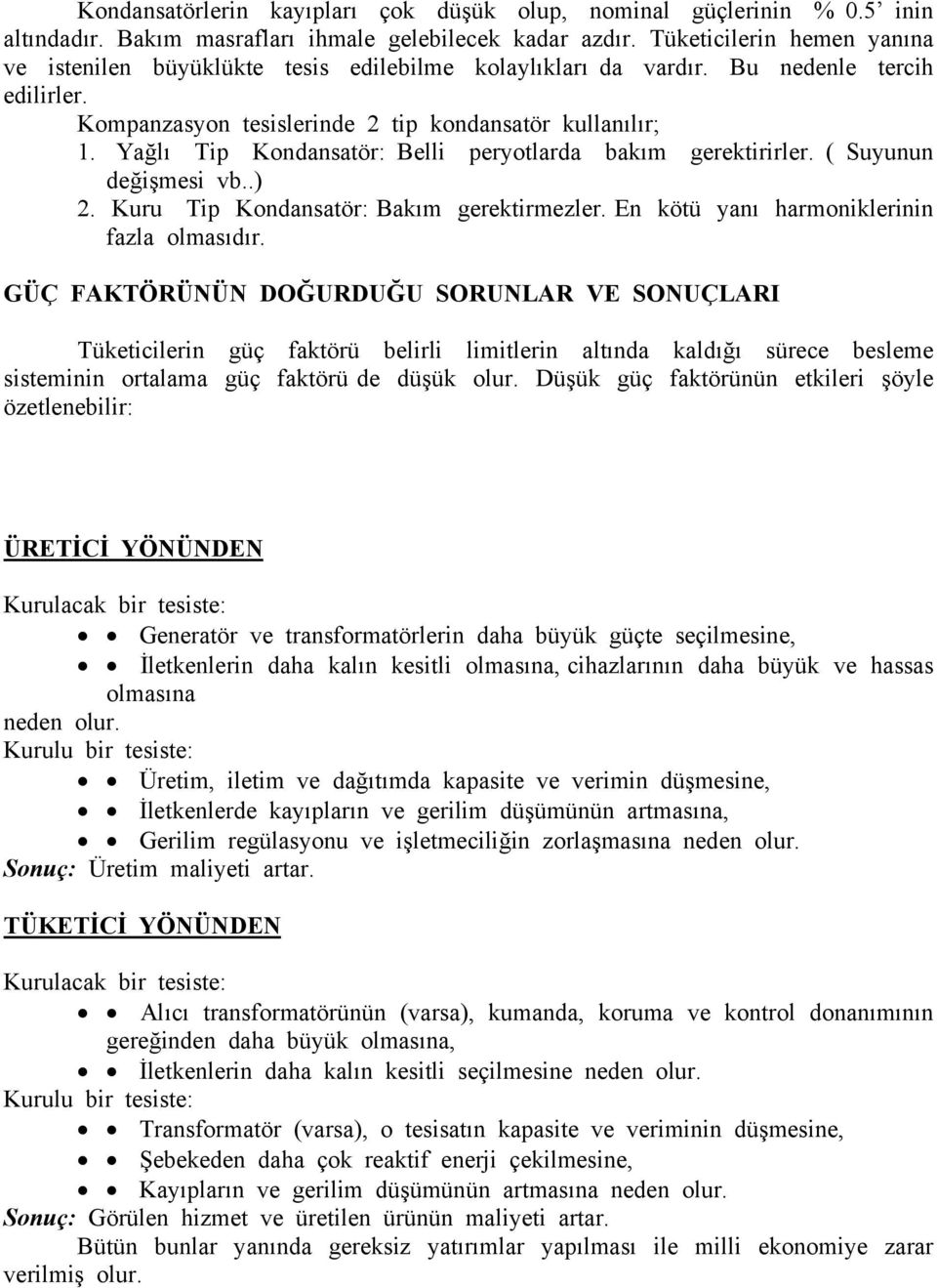 Yağlı Tip Kondansatör: Belli peryotlarda bakım gerektirirler. ( Suyunun değişmesi vb..) 2. Kuru Tip Kondansatör: Bakım gerektirmezler. En kötü yanı harmoniklerinin fazla olmasıdır.