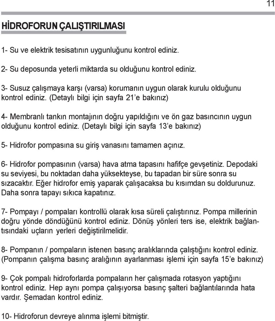 (Detaylý bilgi için sayfa 21 e bakýnýz) 4- Membranlý tankýn montajýnýn doðru yapýldýðýný ve ön gaz basýncýnýn uygun olduðunu kontrol ediniz.