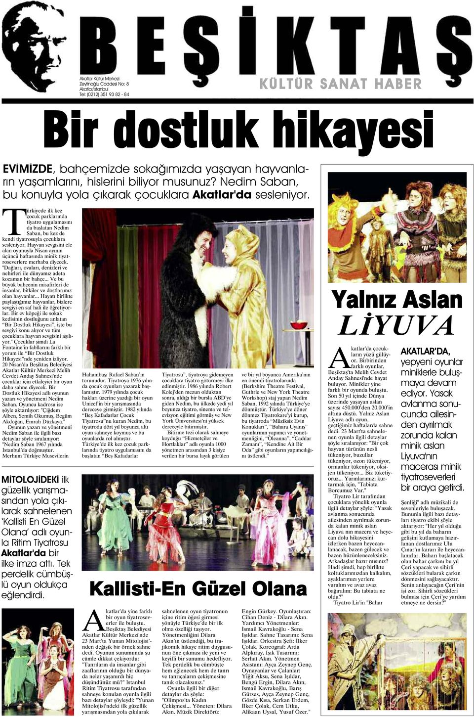 Türkiyede ilk kez çocuk parklarında tiyatro uygulamasını da başlatan Nedim Saban, bu kez de kendi tiyatrosuyla çocuklara sesleniyor.