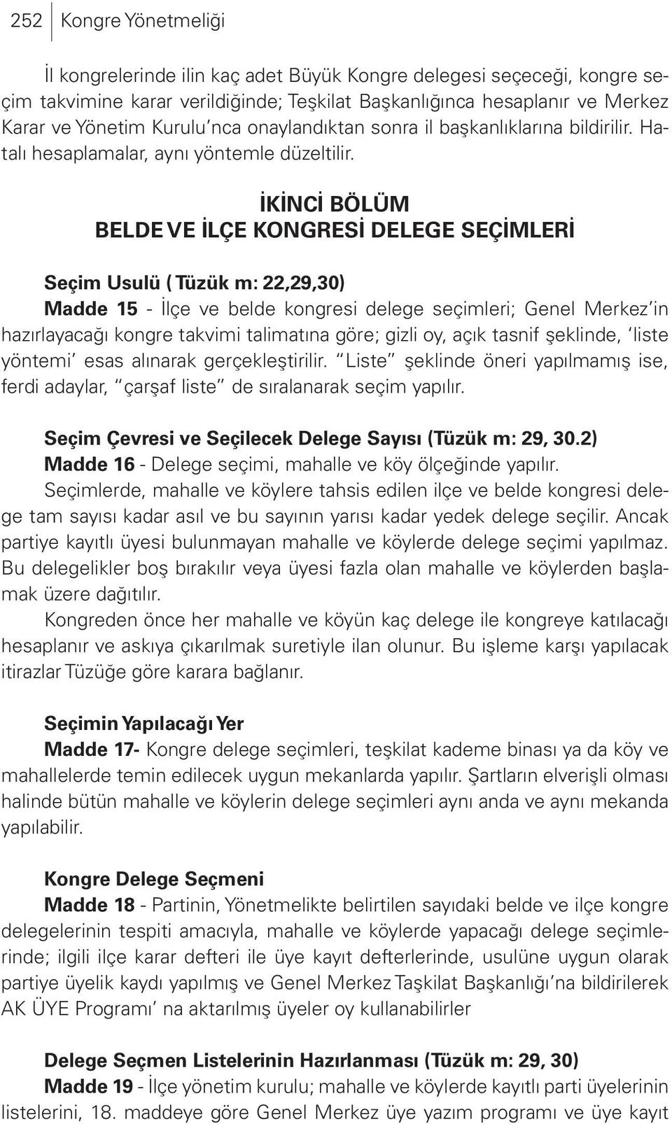 İKİNCİ BÖLÜM BELDE VE İLÇE KONGRESİ DELEGE SEÇİMLERİ Seçim Usulü ( Tüzük m: 22,29,30) Madde 15 - İlçe ve belde kongresi delege seçimleri; Genel Merkez in hazırlayacağı kongre takvimi talimatına göre;