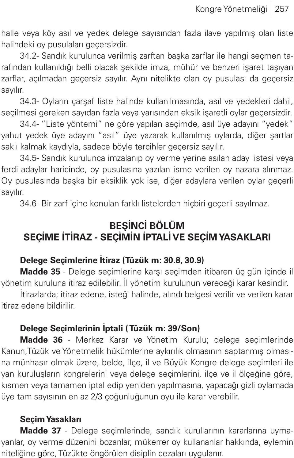 Aynı nitelikte olan oy pusulası da geçersiz sayılır. 34.