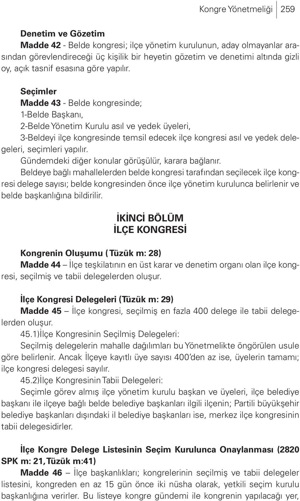 Seçimler Madde 43 - Belde kongresinde; 1-Belde Başkanı, 2-Belde Yönetim Kurulu asıl ve yedek üyeleri, 3-Beldeyi ilçe kongresinde temsil edecek ilçe kongresi asıl ve yedek delegeleri, seçimleri