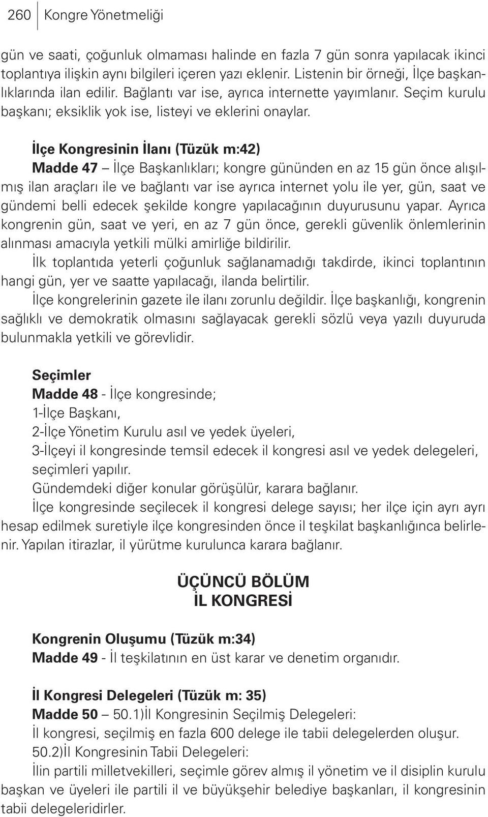 İlçe Kongresinin İlanı (Tüzük m:42) Madde 47 İlçe Başkanlıkları; kongre gününden en az 15 gün önce alışılmış ilan araçları ile ve bağlantı var ise ayrıca internet yolu ile yer, gün, saat ve gündemi