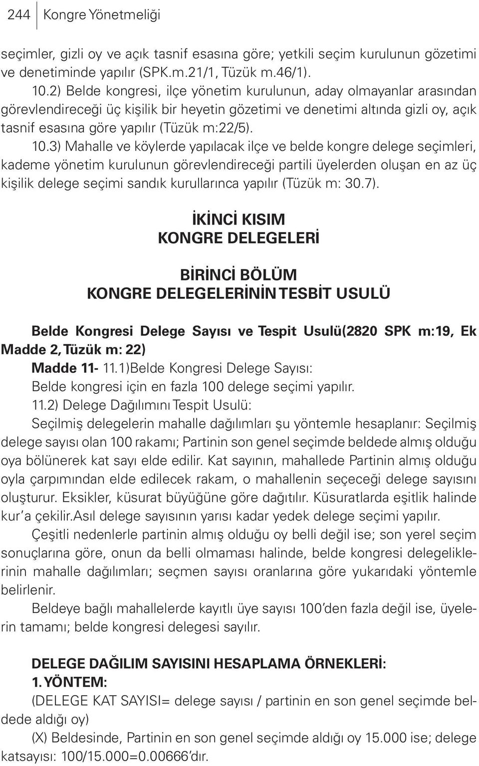 3) Mahalle ve köylerde yapılacak ilçe ve belde kongre delege seçimleri, kademe yönetim kurulunun görevlendireceği partili üyelerden oluşan en az üç kişilik delege seçimi sandık kurullarınca yapılır