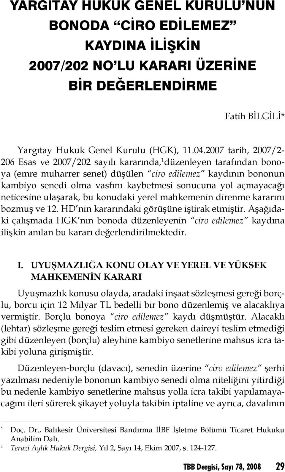 2007 tarih, 2007/2-206 Esas ve 2007/202 sayılı kararında, 1 düzenleyen tarafından bonoya (emre muharrer senet) düşülen ciro edilemez kaydının bononun kambiyo senedi olma vasfını kaybetmesi sonucuna