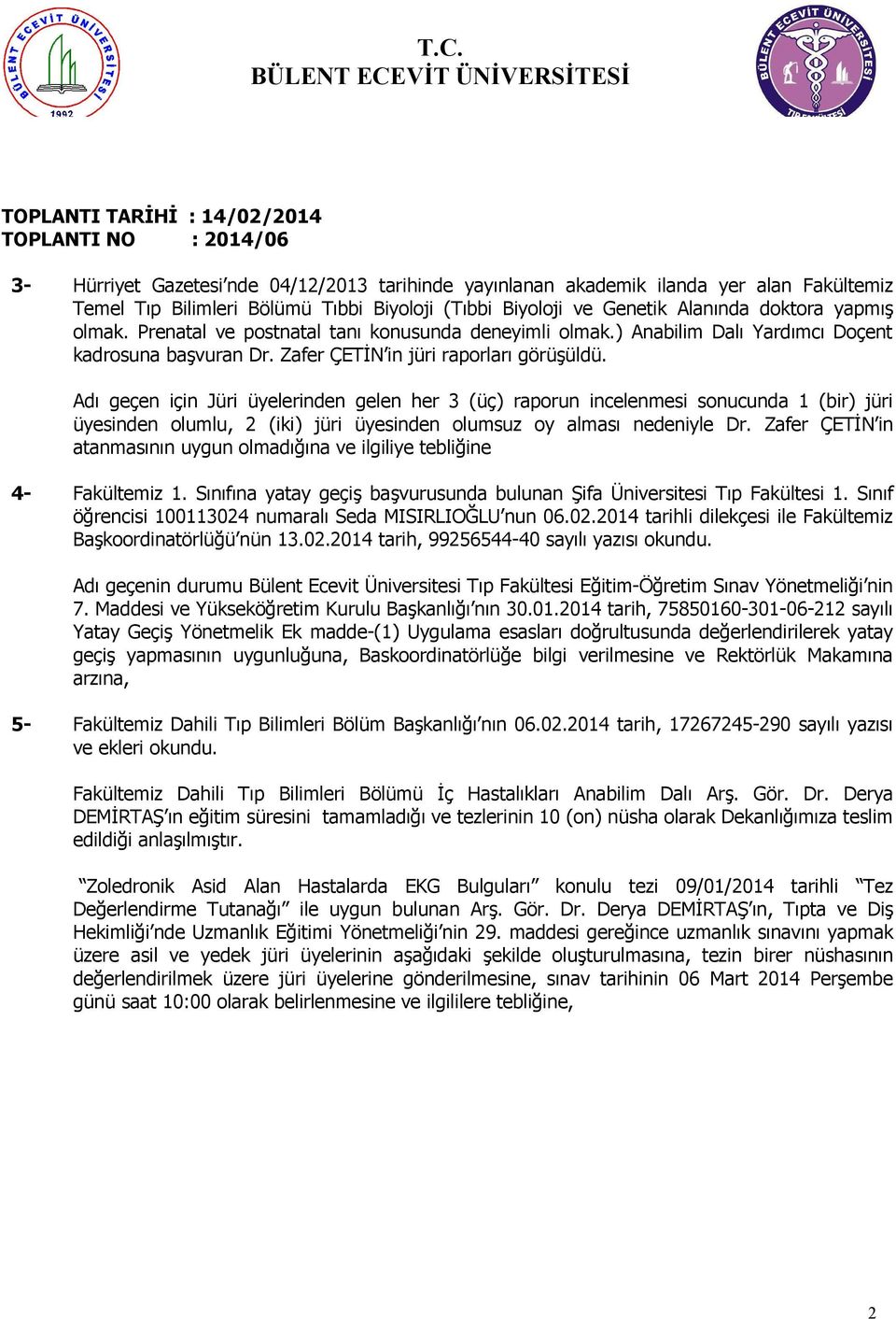 Adı geçen için Jüri üyelerinden gelen her 3 (üç) raporun incelenmesi sonucunda 1 (bir) jüri üyesinden olumlu, 2 (iki) jüri üyesinden olumsuz oy alması nedeniyle Dr.