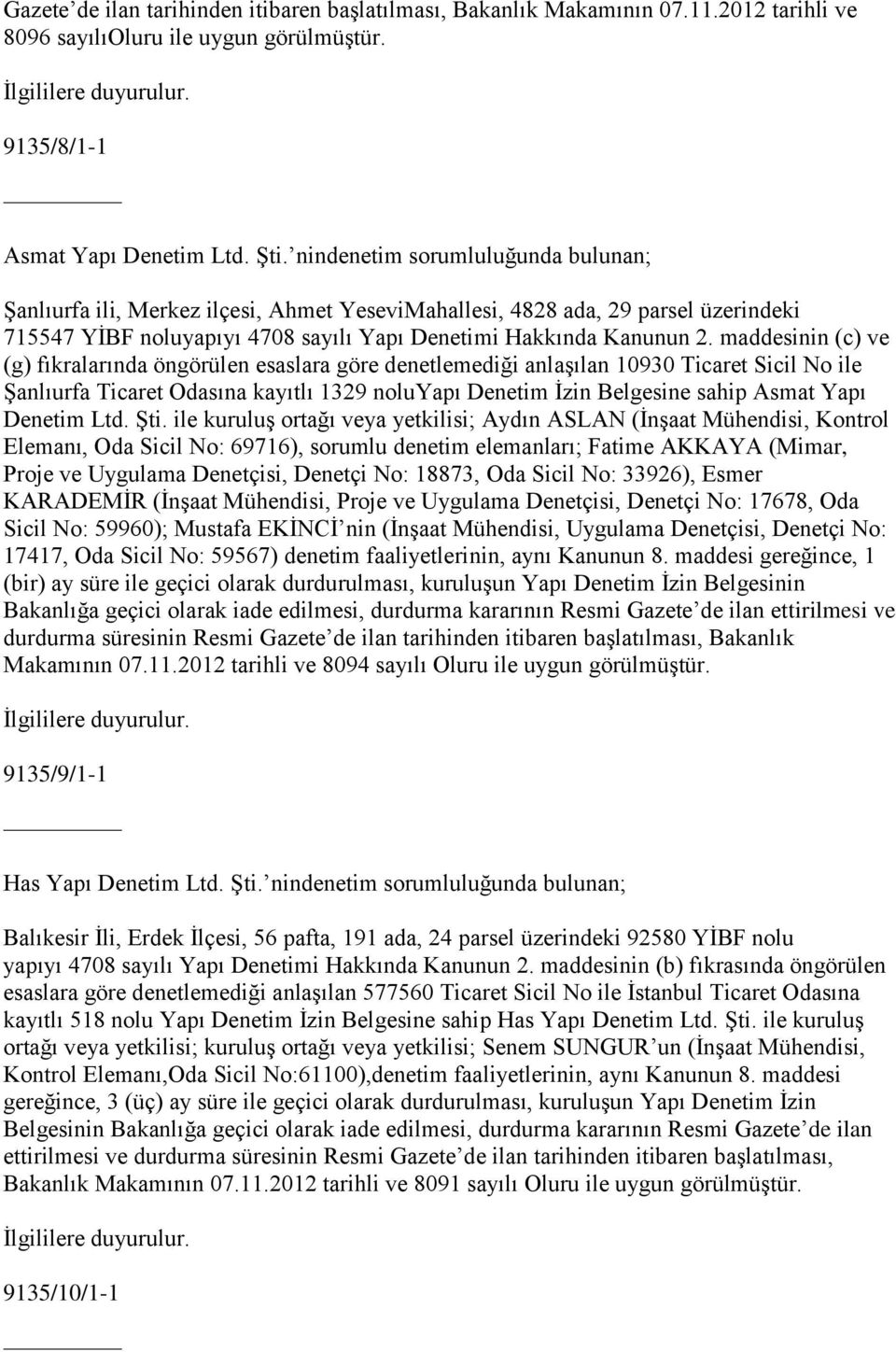 maddesinin (c) ve (g) fıkralarında öngörülen esaslara göre denetlemediği anlaşılan 10930 Ticaret Sicil No ile Şanlıurfa Ticaret Odasına kayıtlı 1329 noluyapı Denetim İzin Belgesine sahip Asmat Yapı