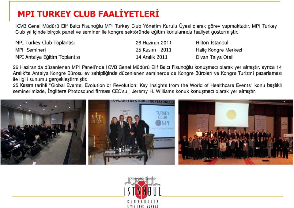 MPI Turkey Club Toplantısı 26 Haziran 2011 Hilton İstanbul MPI Semineri 25 Kasım 2011 Haliç Kongre Merkezi MPI Antalya Eğitim Toplantısı 14 Aralık 2011 Divan Talya Oteli 26 Haziran da düzenlenen MPI