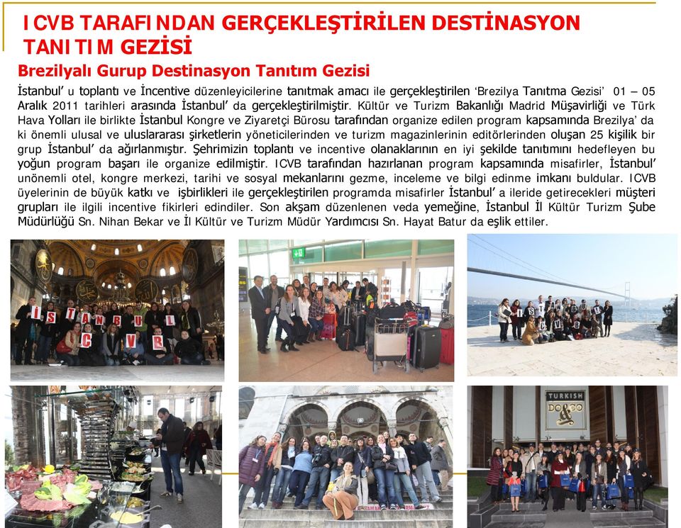 Kültür ve Turizm Bakanlığı Madrid Müşavirliği ve Türk Hava Yolları ile birlikte İstanbul Kongre ve Ziyaretçi Bürosu tarafından organize edilen program kapsamında Brezilya da ki önemli ulusal ve