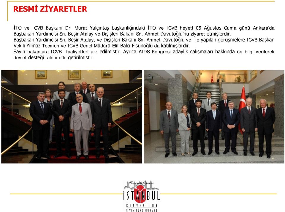 Ahmet Davutoğlu ve ile yapılan görüşmelere ICVB Başkan Vekili Yılmaz Tecmen ve ICVB Genel Müdürü Elif Balcı Fisunoğlu da katılmışlardır.
