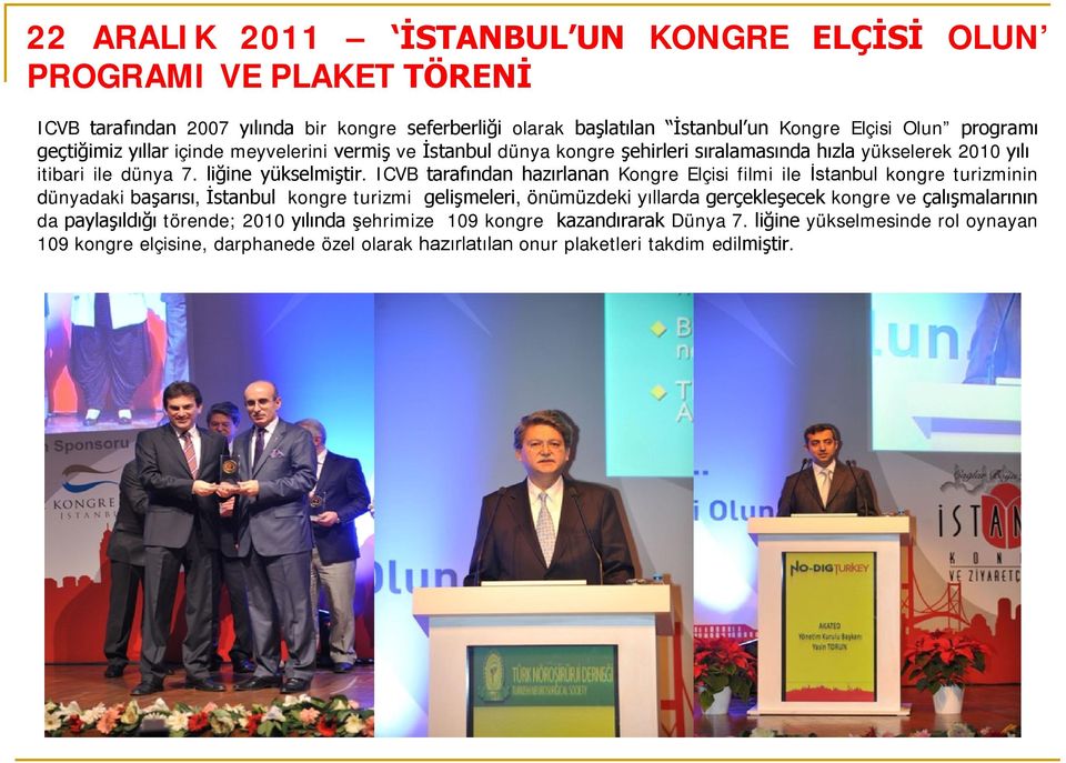 ICVB tarafından hazırlanan Kongre Elçisi filmi ile İstanbul kongre turizminin dünyadaki başarısı, İstanbul kongre turizmi gelişmeleri, önümüzdeki yıllarda gerçekleşecek kongre ve