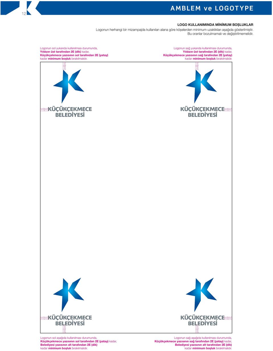 Logonun sağ yukarıda kullanılması durumunda, Yıldızın üst tarafından 2E (dik) kadar, Küçükçekmece yazısının sağ tarafından 2E (yatay) kadar minimum boşluk bırakılmalıdır.