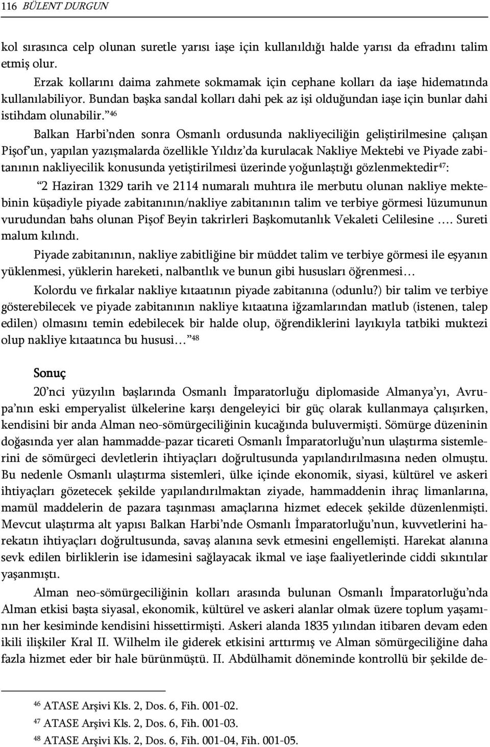 46 Balkan Harbi nden sonra Osmanlı ordusunda nakliyeciliğin geliştirilmesine çalışan Pişof un, yapılan yazışmalarda özellikle Yıldız da kurulacak Nakliye Mektebi ve Piyade zabitanının nakliyecilik