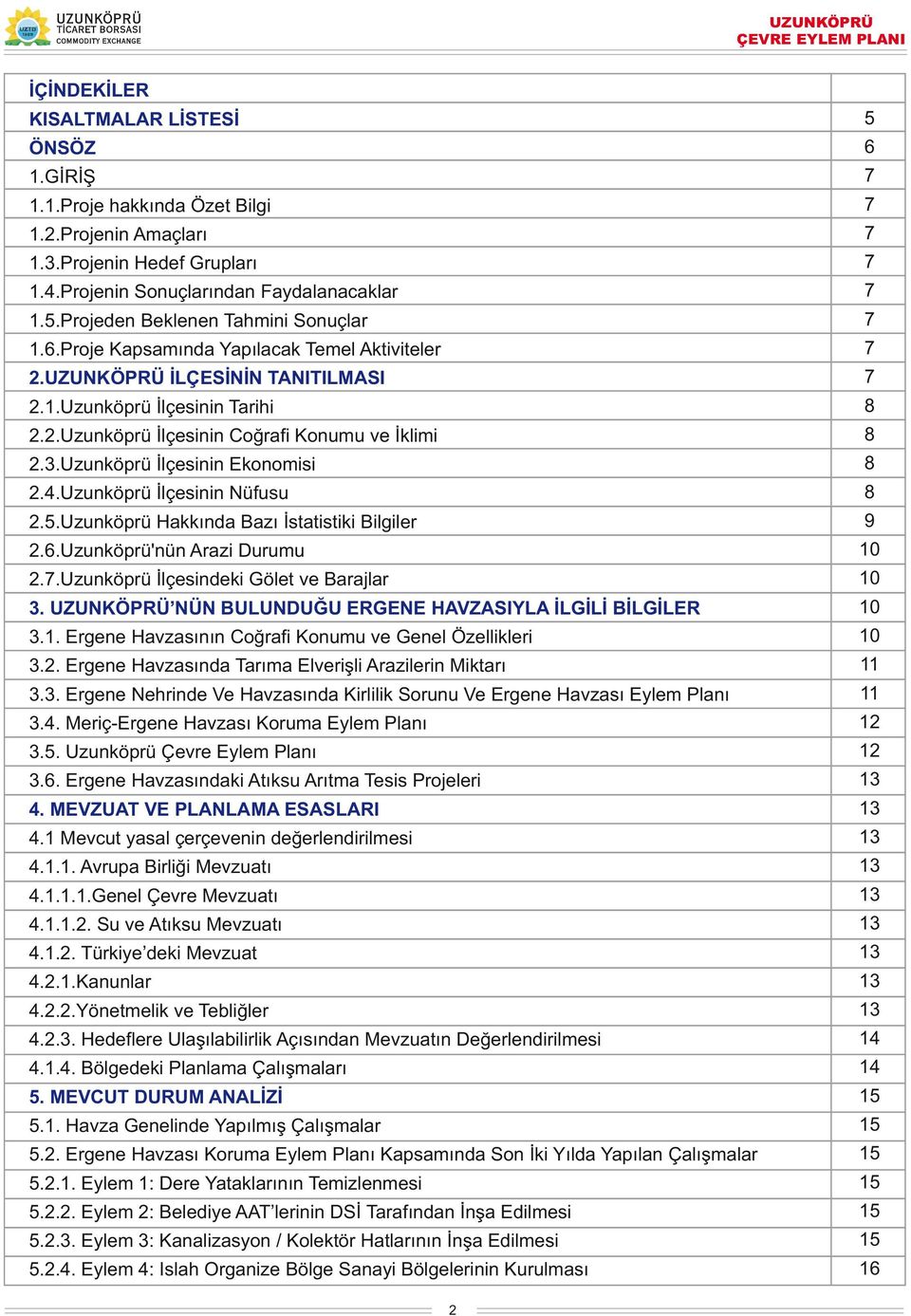 3. Uzunköprü İlçesinin Ekonomisi 2.4. Uzunköprü İlçesinin Nüfusu 2.5. Uzunköprü Hakkında Bazı İstatistiki Bilgiler 2.6. Uzunköprü'nün Arazi Durumu 2.7. Uzunköprü İlçesindeki Gölet ve Barajlar 3.