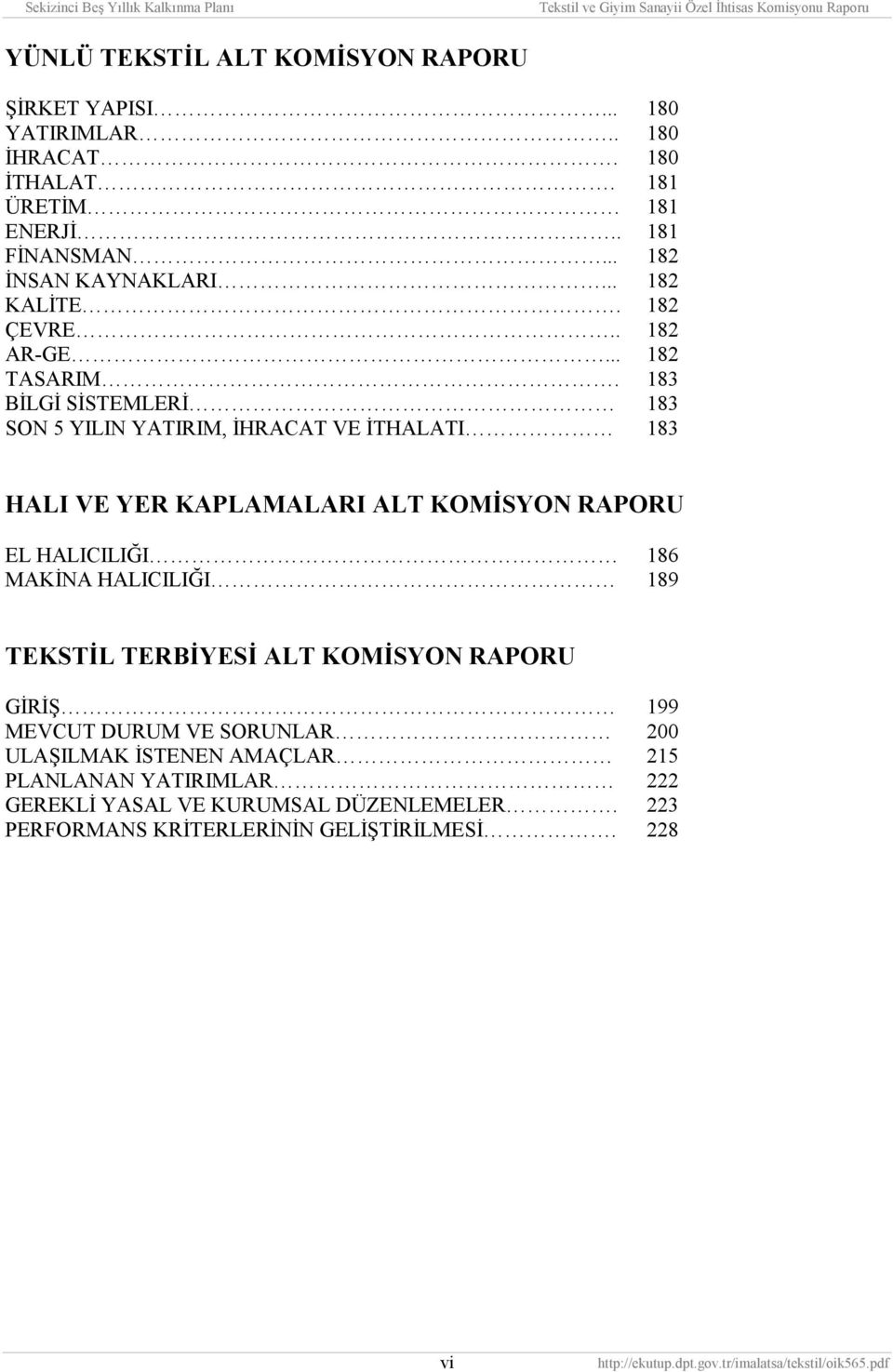 183 BİLGİ SİSTEMLERİ 183 SON 5 YILIN YATIRIM, İHRACAT VE İTHALATI 183 HALI VE YER KAPLAMALARI ALT KOMİSYON RAPORU EL HALICILIĞI 186 MAKİNA