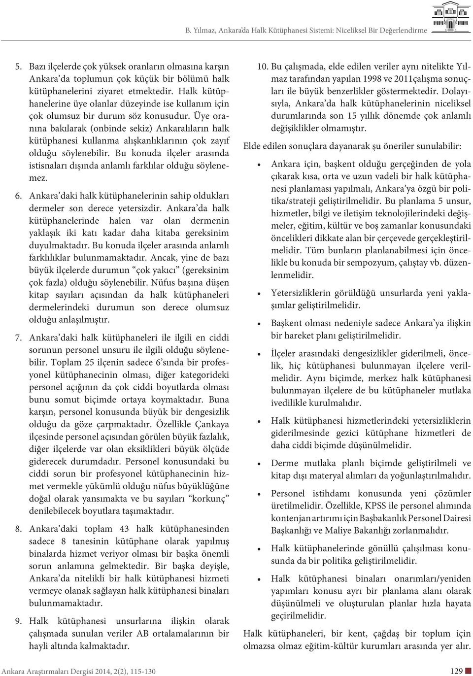 Üye oranına bakılarak (onbinde sekiz) Ankaralıların halk kütüphanesi kullanma alışkanlıklarının çok zayıf olduğu söylenebilir.