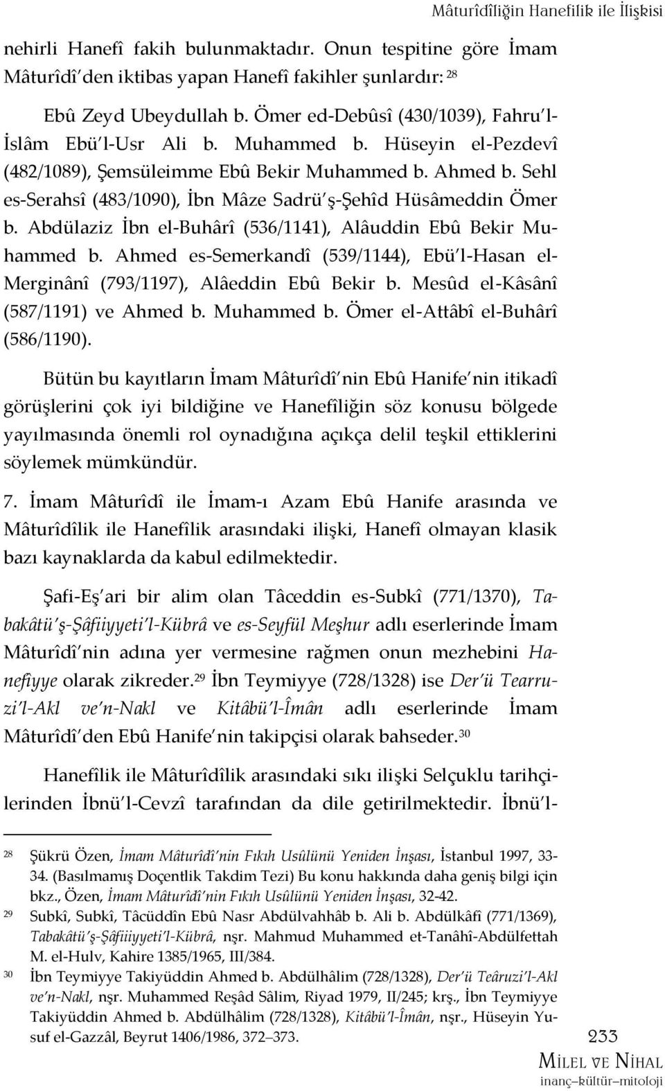 Sehl es-serahsî (483/1090), İbn Mâze Sadrü ş-şehîd Hüsâmeddin Ömer b. Abdülaziz İbn el-buhârî (536/1141), Alâuddin Ebû Bekir Muhammed b.