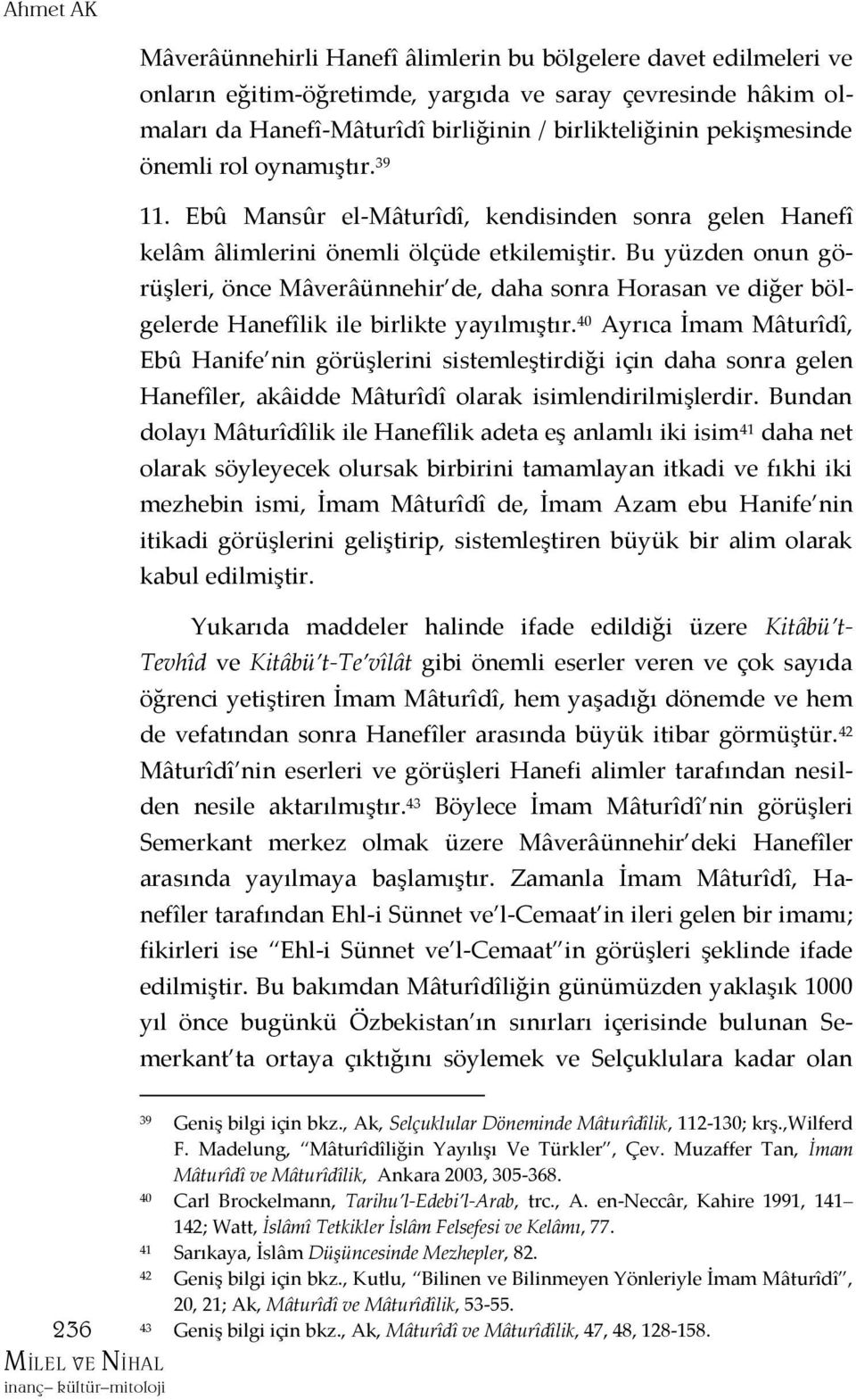 Bu yüzden onun görüşleri, önce Mâverâünnehir de, daha sonra Horasan ve diğer bölgelerde Hanefîlik ile birlikte yayılmıştır.