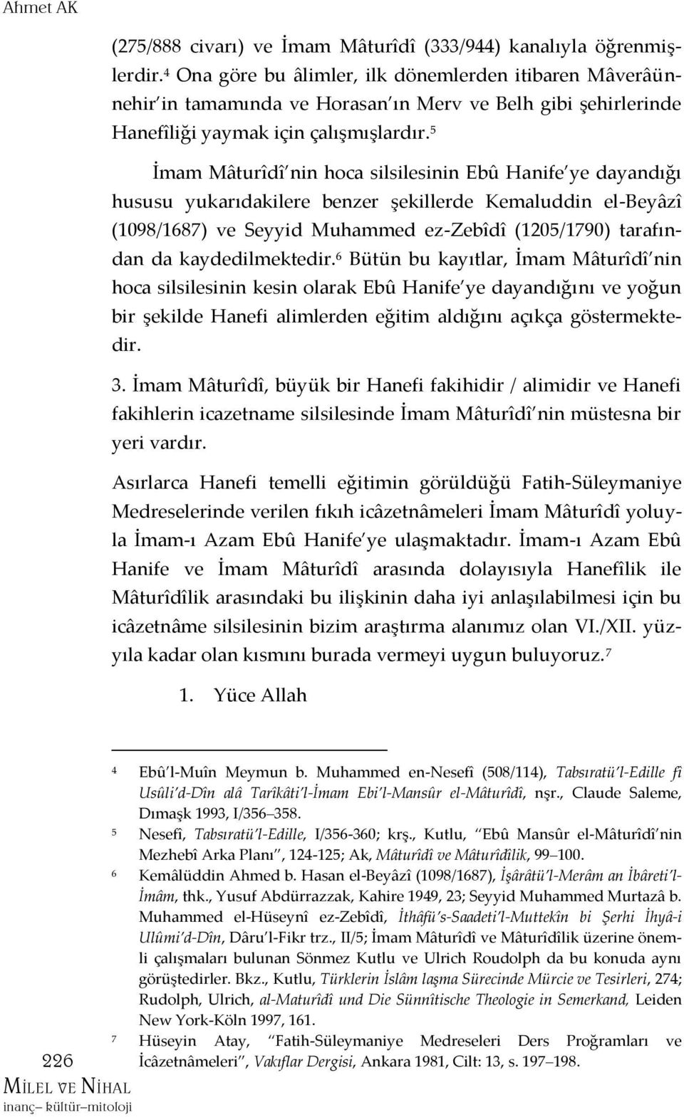 5 İmam Mâturîdî nin hoca silsilesinin Ebû Hanife ye dayandığı hususu yukarıdakilere benzer şekillerde Kemaluddin el-beyâzî (1098/1687) ve Seyyid Muhammed ez-zebîdî (1205/1790) tarafından da