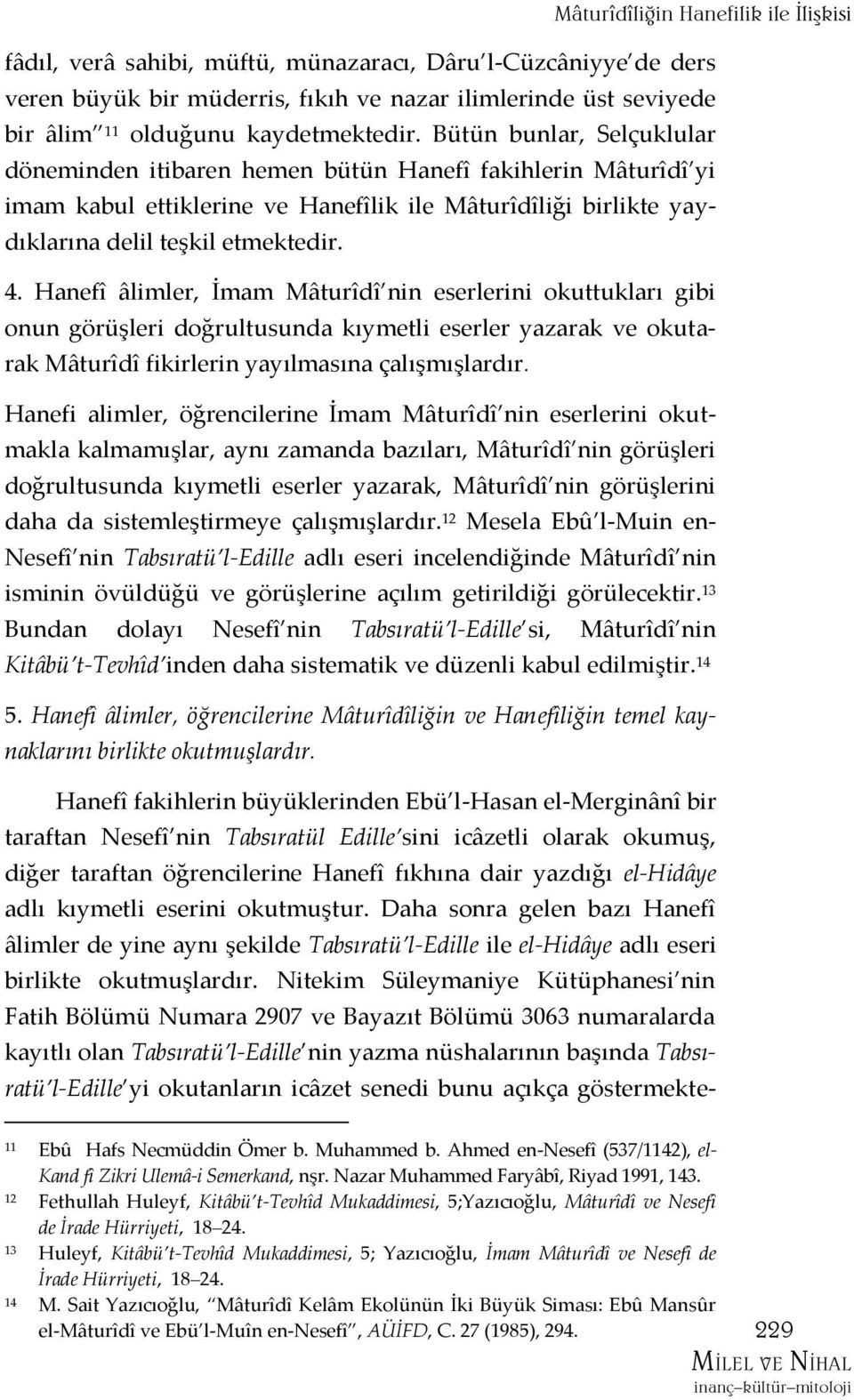 Bütün bunlar, Selçuklular döneminden itibaren hemen bütün Hanefî fakihlerin Mâturîdî yi imam kabul ettiklerine ve Hanefîlik ile Mâturîdîliği birlikte yaydıklarına delil teşkil etmektedir. 4.