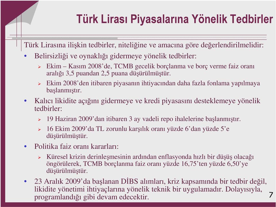 Kalıcı likidite açığını gidermeye ve kredi piyasasını desteklemeye yönelik tedbirler: 19 Haziran 2009 dan itibaren 3 ay vadeli repo ihalelerine başlanmıştır.