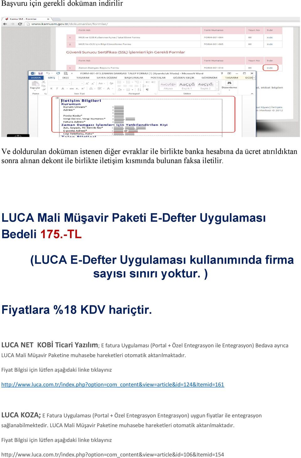 LUCA NET KOBİ Ticari Yazılım; E fatura Uygulaması (Portal + Özel Entegrasyon ile Entegrasyon) Bedava ayrıca LUCA Mali Müşavir Paketine muhasebe hareketleri otomatik aktarılmaktadır.