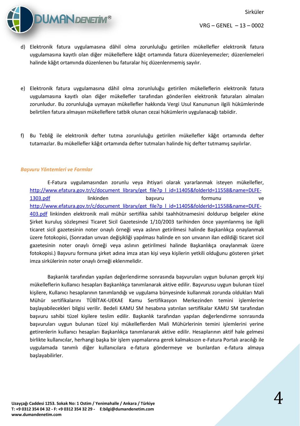 e) Elektronik fatura uygulamasına dâhil olma zorunluluğu getirilen mükelleflerin elektronik fatura uygulamasına kayıtlı olan diğer mükellefler tarafından gönderilen elektronik faturaları almaları