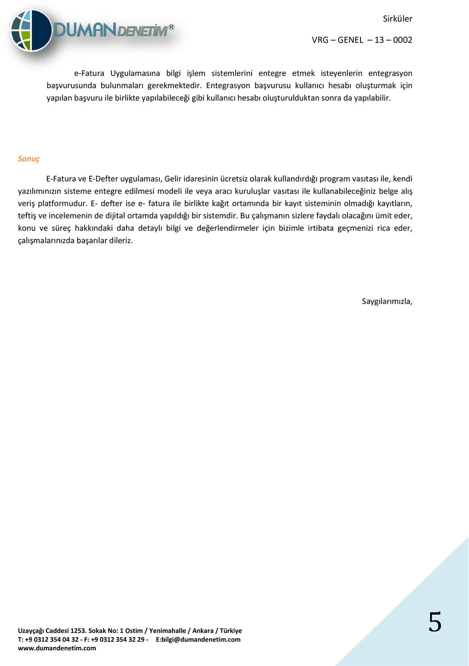 Sonuç E-Fatura ve E-Defter uygulaması, Gelir idaresinin ücretsiz olarak kullandırdığı program vasıtası ile, kendi yazılımınızın sisteme entegre edilmesi modeli ile veya aracı kuruluşlar vasıtası ile