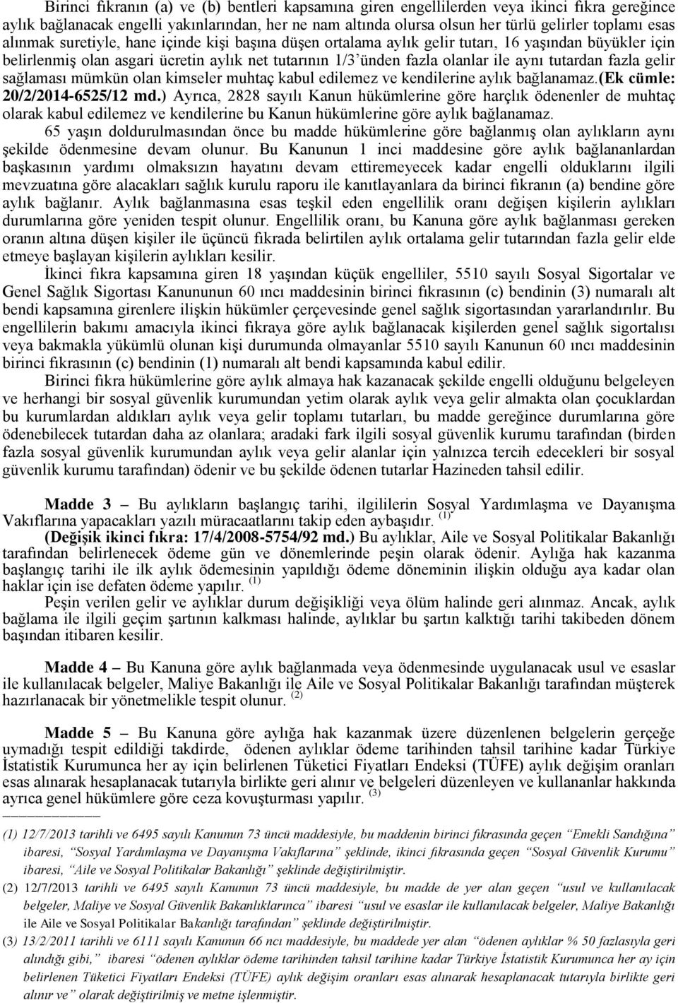 fazla gelir sağlaması mümkün olan kimseler muhtaç kabul edilemez ve kendilerine aylık bağlanamaz.(ek cümle: 20/2/2014-6525/12 md.