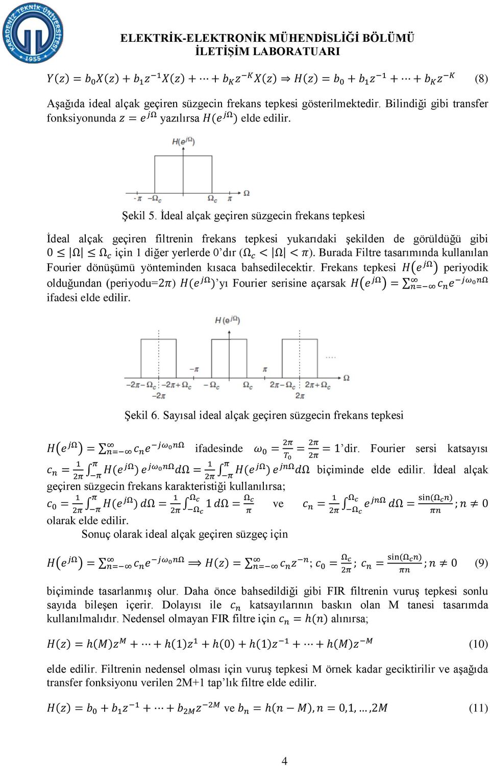 Burada Filtre tasarımında kullanılan Fourier dönüşümü yöntemden kısaca bahsedilecektir. Frekans tepkesi ( ) periyodik olduğundan (periyodu= ) yı Fourier serise açarsak ( ) ifadesi elde edilir.