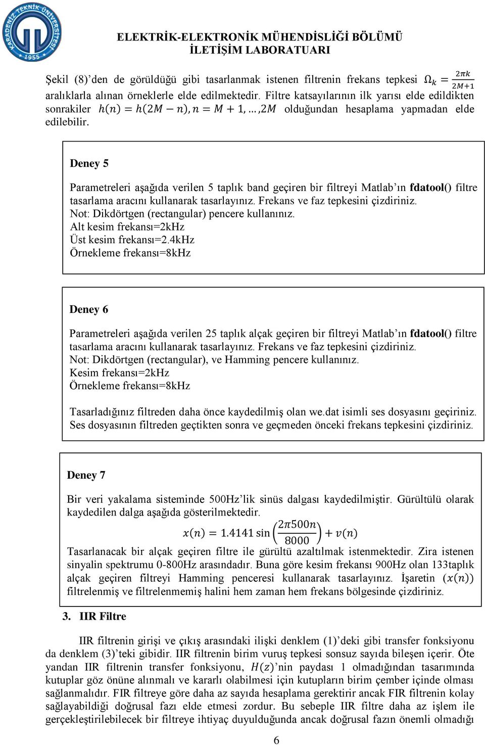 Deney 5 Parametreleri aşağıda verilen 5 taplık band geçiren bir filtreyi Matlab ın fdatool() filtre tasarlama aracını kullanarak tasarlayınız. Frekans ve faz tepkesi çizdiriz.