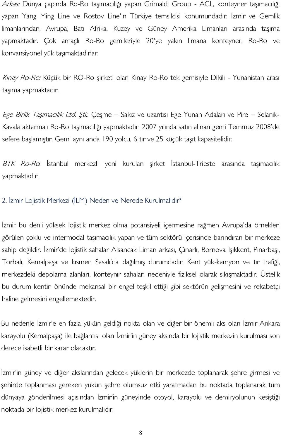 Çok amaçlı Ro-Ro gemileriyle 20'ye yakın limana konteyner, Ro-Ro ve konvansiyonel yük taşımaktadırlar.