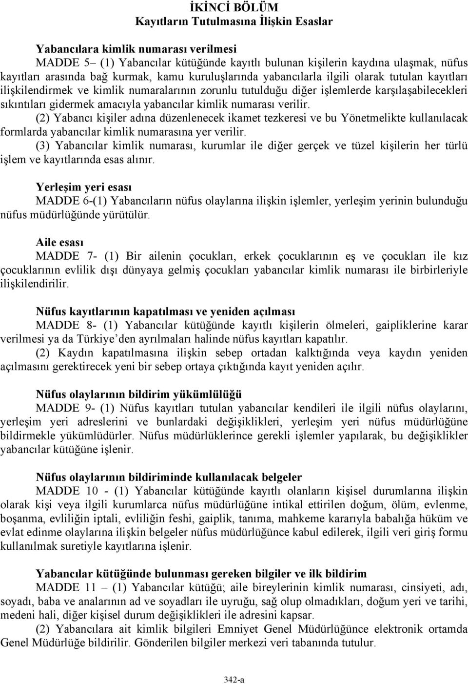 yabancılar kimlik numarası verilir. (2) Yabancı kişiler adına düzenlenecek ikamet tezkeresi ve bu Yönetmelikte kullanılacak formlarda yabancılar kimlik numarasına yer verilir.