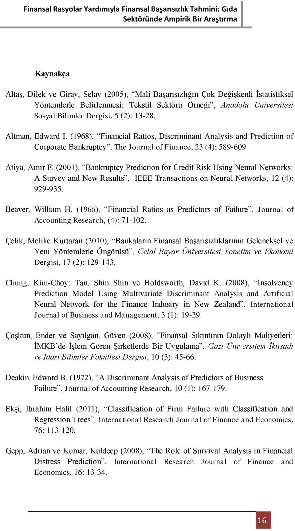 (2001), Bankruptcy Prediction for Credit Risk Using Neural Networks: A Survey and New Results, IEEE Transactions on Neural Networks, 12 (4): 929-935. Beaver, William H.